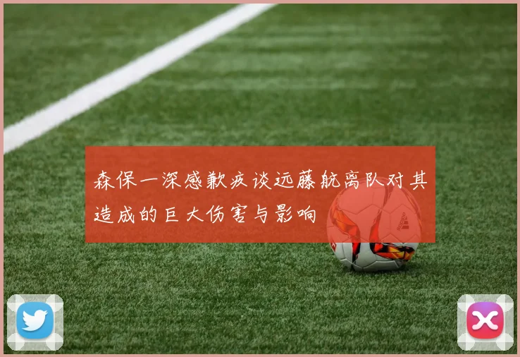森保一深感歉疚谈远藤航离队对其造成的巨大伤害与影响