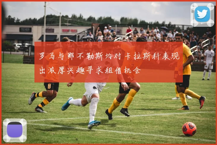 罗马与那不勒斯均对卡拉斯科表现出浓厚兴趣寻求租借机会